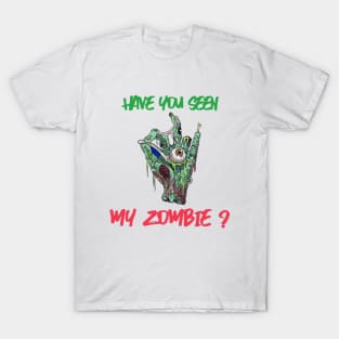 HAVE YOU SEEN MY ZOMBIE ? - Funny Zombie Joke Quotes T-Shirt